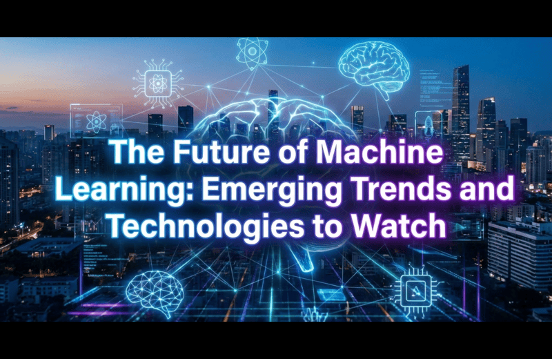 The Future of Machine Learning: Emerging Trends and Technologies to Watch
